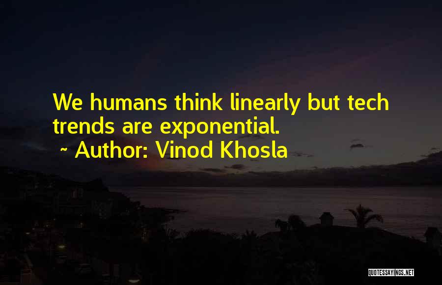 Vinod Khosla Quotes: We Humans Think Linearly But Tech Trends Are Exponential.