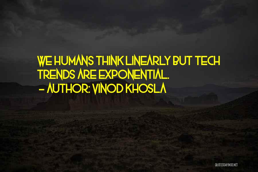 Vinod Khosla Quotes: We Humans Think Linearly But Tech Trends Are Exponential.