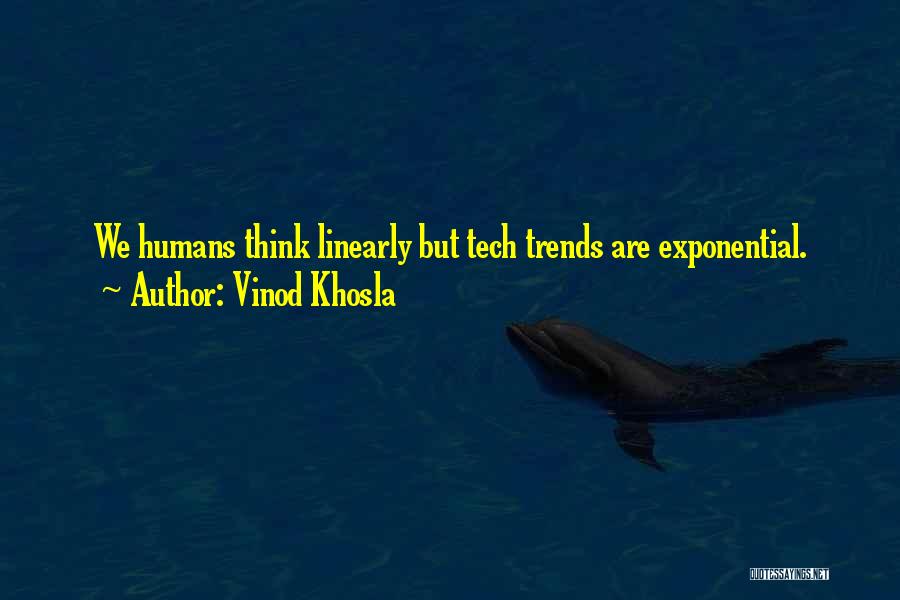 Vinod Khosla Quotes: We Humans Think Linearly But Tech Trends Are Exponential.