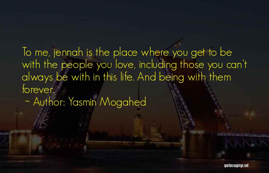 Yasmin Mogahed Quotes: To Me, Jennah Is The Place Where You Get To Be With The People You Love, Including Those You Can't