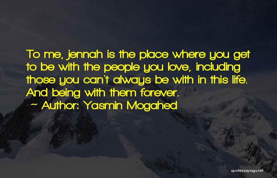 Yasmin Mogahed Quotes: To Me, Jennah Is The Place Where You Get To Be With The People You Love, Including Those You Can't