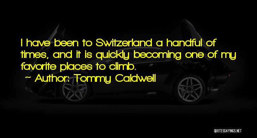 Tommy Caldwell Quotes: I Have Been To Switzerland A Handful Of Times, And It Is Quickly Becoming One Of My Favorite Places To