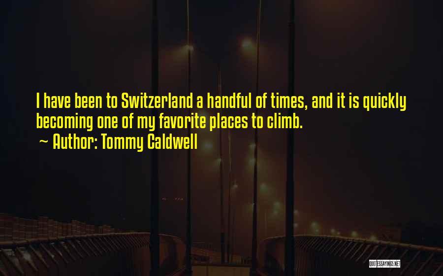 Tommy Caldwell Quotes: I Have Been To Switzerland A Handful Of Times, And It Is Quickly Becoming One Of My Favorite Places To