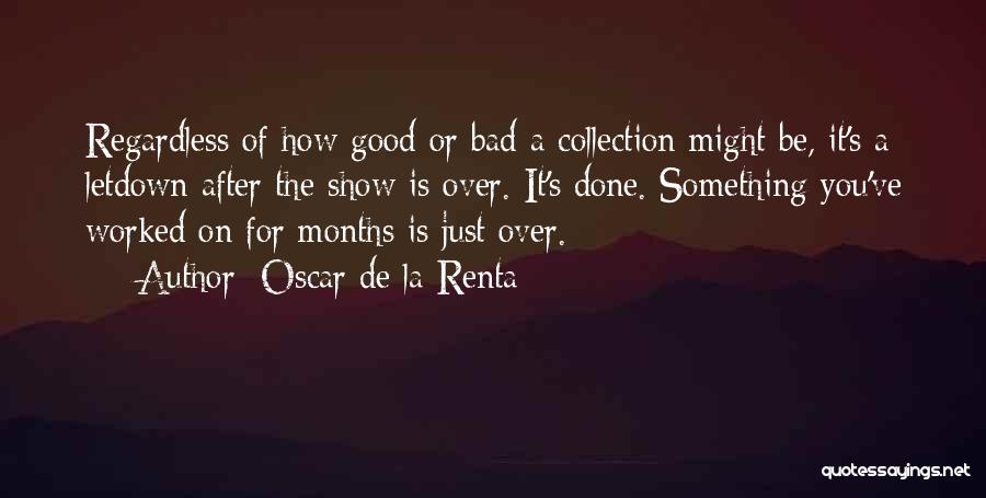 Oscar De La Renta Quotes: Regardless Of How Good Or Bad A Collection Might Be, It's A Letdown After The Show Is Over. It's Done.