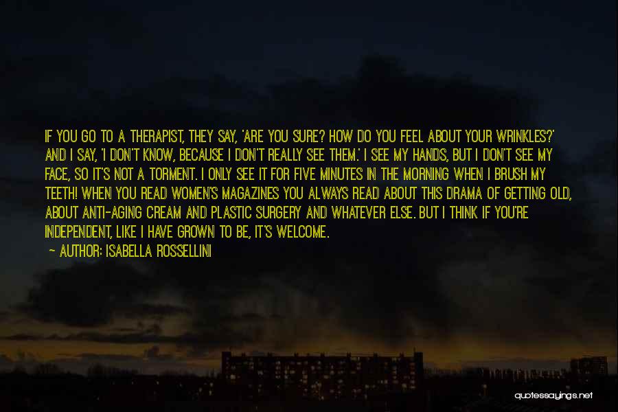 Isabella Rossellini Quotes: If You Go To A Therapist, They Say, 'are You Sure? How Do You Feel About Your Wrinkles?' And I