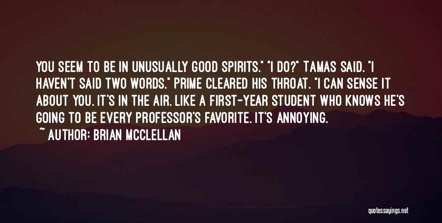 Brian McClellan Quotes: You Seem To Be In Unusually Good Spirits. I Do? Tamas Said. I Haven't Said Two Words. Prime Cleared His