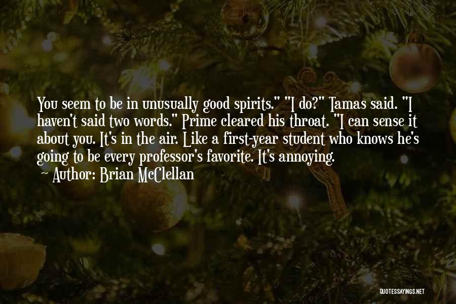 Brian McClellan Quotes: You Seem To Be In Unusually Good Spirits. I Do? Tamas Said. I Haven't Said Two Words. Prime Cleared His