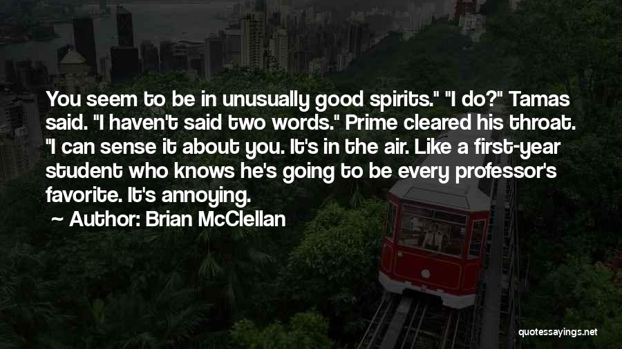 Brian McClellan Quotes: You Seem To Be In Unusually Good Spirits. I Do? Tamas Said. I Haven't Said Two Words. Prime Cleared His