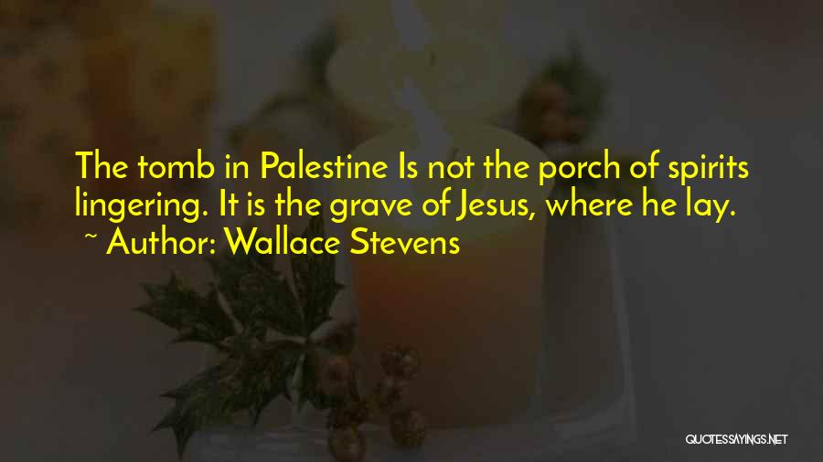 Wallace Stevens Quotes: The Tomb In Palestine Is Not The Porch Of Spirits Lingering. It Is The Grave Of Jesus, Where He Lay.