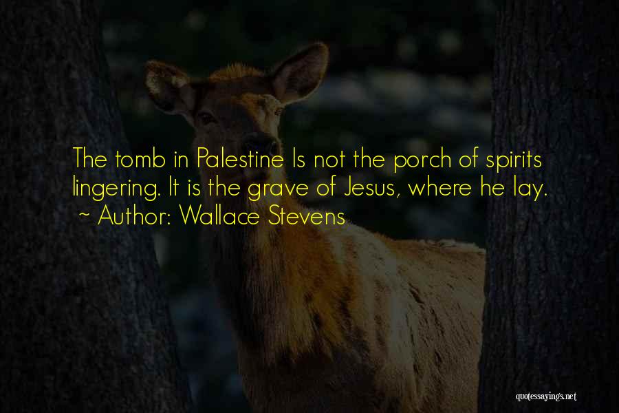 Wallace Stevens Quotes: The Tomb In Palestine Is Not The Porch Of Spirits Lingering. It Is The Grave Of Jesus, Where He Lay.