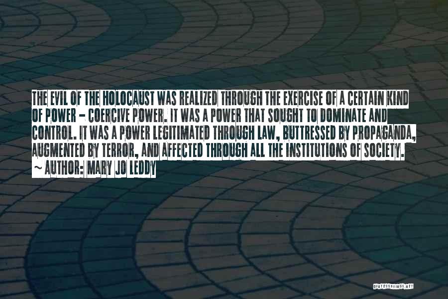 Mary Jo Leddy Quotes: The Evil Of The Holocaust Was Realized Through The Exercise Of A Certain Kind Of Power - Coercive Power. It