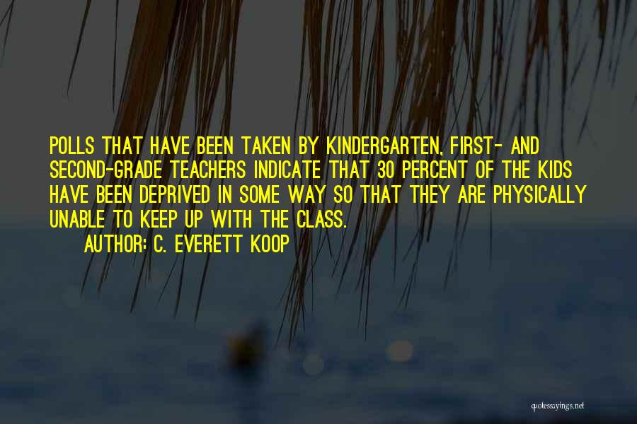 C. Everett Koop Quotes: Polls That Have Been Taken By Kindergarten, First- And Second-grade Teachers Indicate That 30 Percent Of The Kids Have Been