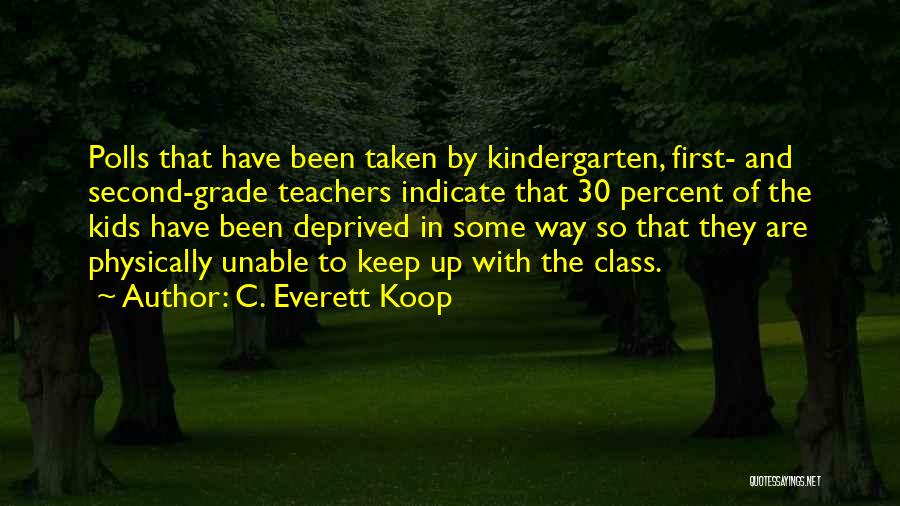 C. Everett Koop Quotes: Polls That Have Been Taken By Kindergarten, First- And Second-grade Teachers Indicate That 30 Percent Of The Kids Have Been