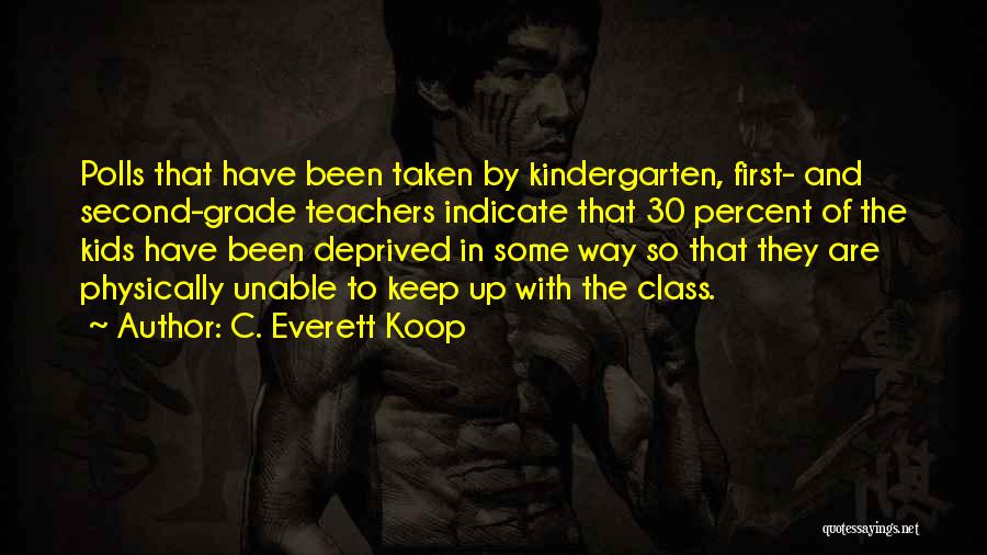 C. Everett Koop Quotes: Polls That Have Been Taken By Kindergarten, First- And Second-grade Teachers Indicate That 30 Percent Of The Kids Have Been