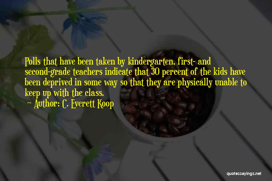 C. Everett Koop Quotes: Polls That Have Been Taken By Kindergarten, First- And Second-grade Teachers Indicate That 30 Percent Of The Kids Have Been