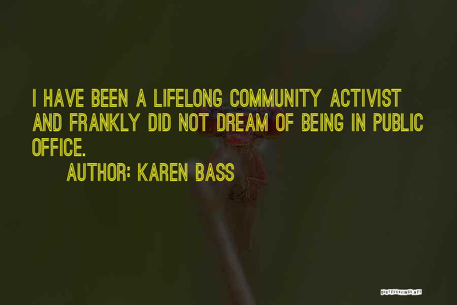 Karen Bass Quotes: I Have Been A Lifelong Community Activist And Frankly Did Not Dream Of Being In Public Office.