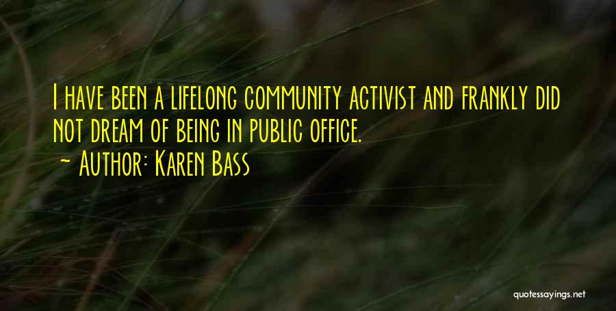 Karen Bass Quotes: I Have Been A Lifelong Community Activist And Frankly Did Not Dream Of Being In Public Office.