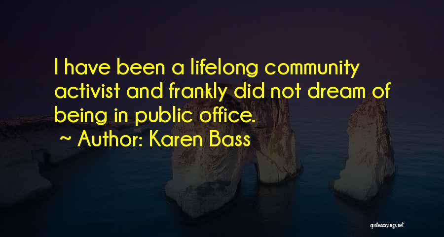 Karen Bass Quotes: I Have Been A Lifelong Community Activist And Frankly Did Not Dream Of Being In Public Office.