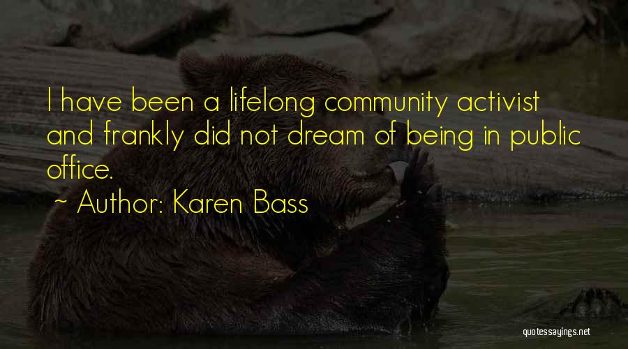 Karen Bass Quotes: I Have Been A Lifelong Community Activist And Frankly Did Not Dream Of Being In Public Office.