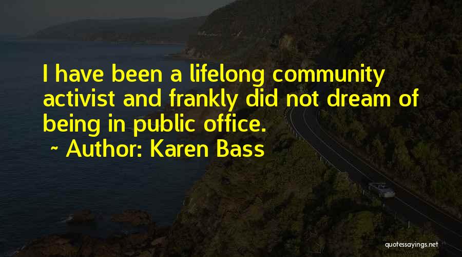 Karen Bass Quotes: I Have Been A Lifelong Community Activist And Frankly Did Not Dream Of Being In Public Office.