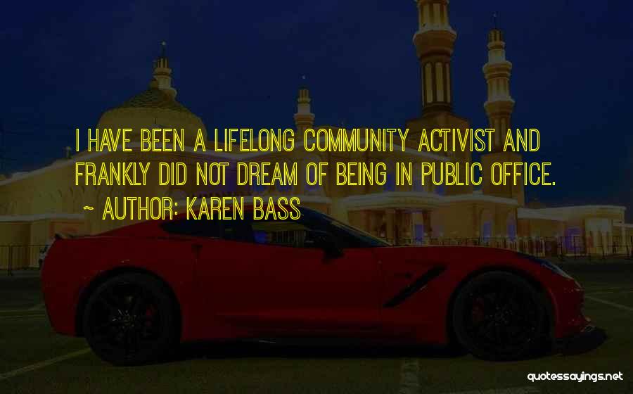 Karen Bass Quotes: I Have Been A Lifelong Community Activist And Frankly Did Not Dream Of Being In Public Office.