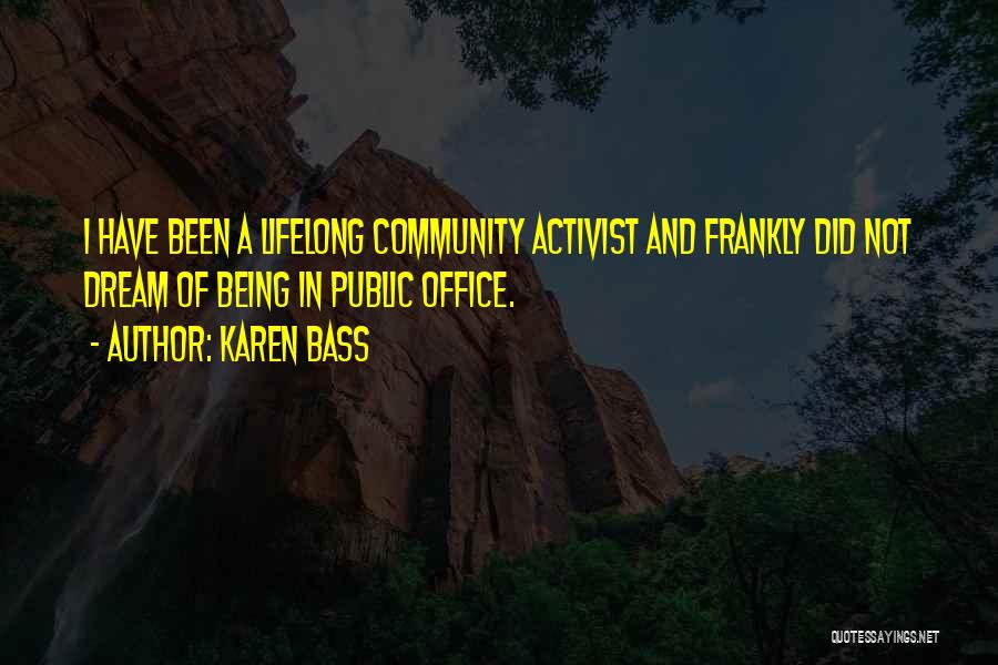 Karen Bass Quotes: I Have Been A Lifelong Community Activist And Frankly Did Not Dream Of Being In Public Office.