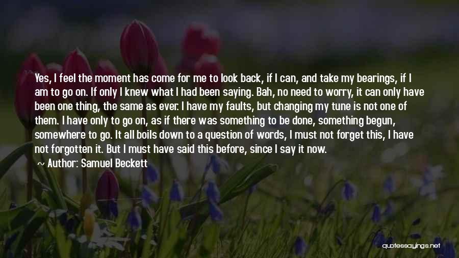 Samuel Beckett Quotes: Yes, I Feel The Moment Has Come For Me To Look Back, If I Can, And Take My Bearings, If