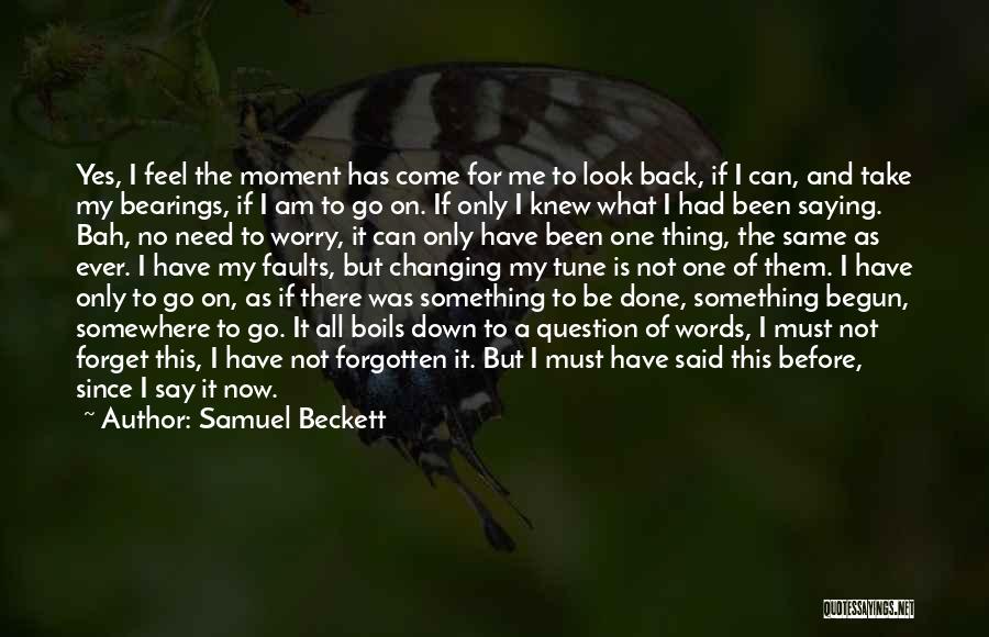 Samuel Beckett Quotes: Yes, I Feel The Moment Has Come For Me To Look Back, If I Can, And Take My Bearings, If