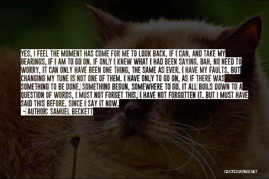 Samuel Beckett Quotes: Yes, I Feel The Moment Has Come For Me To Look Back, If I Can, And Take My Bearings, If