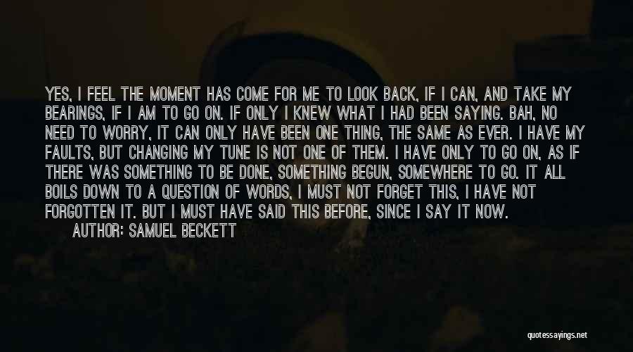 Samuel Beckett Quotes: Yes, I Feel The Moment Has Come For Me To Look Back, If I Can, And Take My Bearings, If