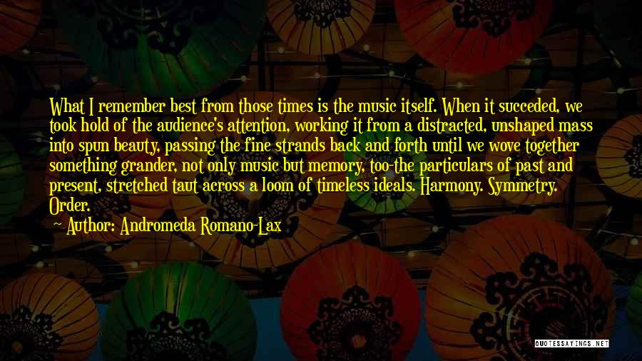 Andromeda Romano-Lax Quotes: What I Remember Best From Those Times Is The Music Itself. When It Succeded, We Took Hold Of The Audience's