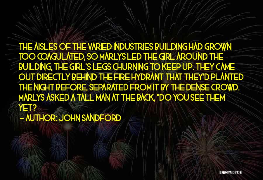 John Sandford Quotes: The Aisles Of The Varied Industries Building Had Grown Too Coagulated, So Marlys Led The Girl Around The Building, The