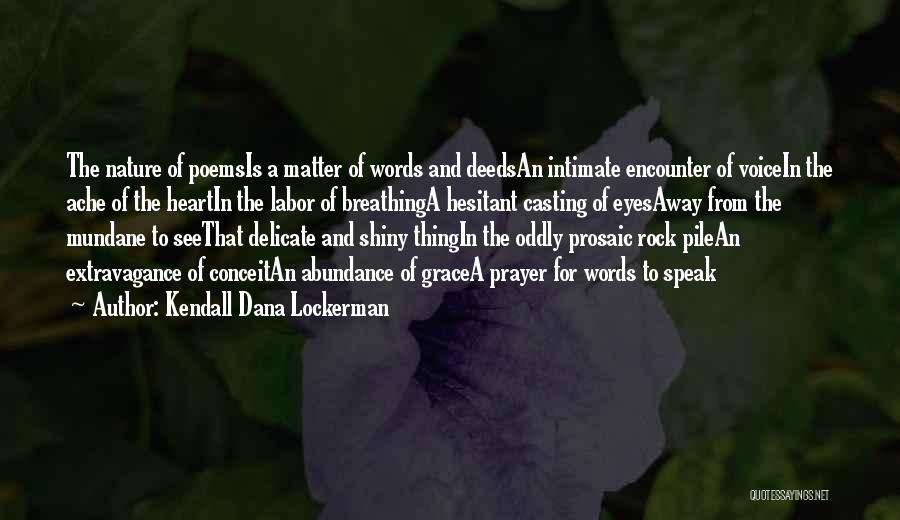 Kendall Dana Lockerman Quotes: The Nature Of Poemsis A Matter Of Words And Deedsan Intimate Encounter Of Voicein The Ache Of The Heartin The