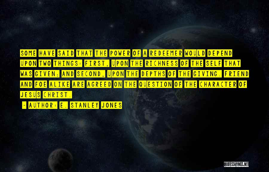 E. Stanley Jones Quotes: Some Have Said That The Power Of A Redeemer Would Depend Upon Two Things: First, Upon The Richness Of The