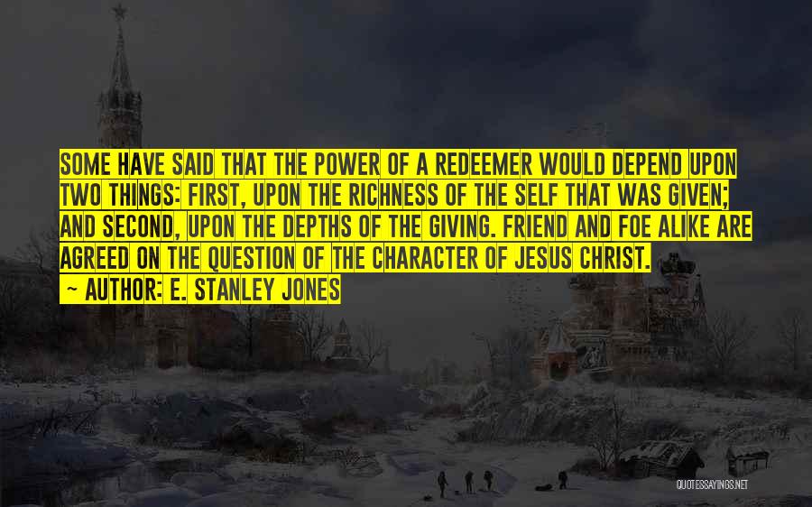 E. Stanley Jones Quotes: Some Have Said That The Power Of A Redeemer Would Depend Upon Two Things: First, Upon The Richness Of The