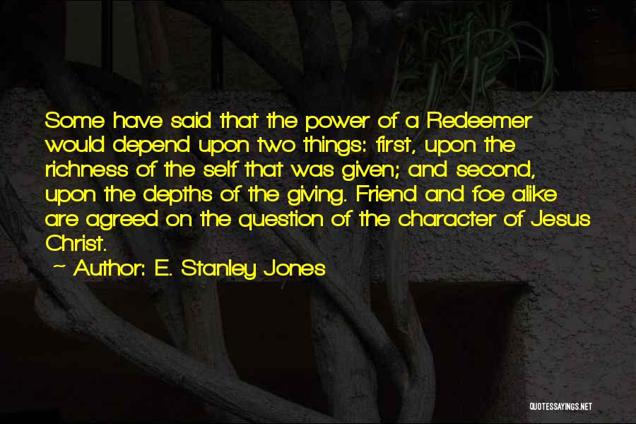 E. Stanley Jones Quotes: Some Have Said That The Power Of A Redeemer Would Depend Upon Two Things: First, Upon The Richness Of The