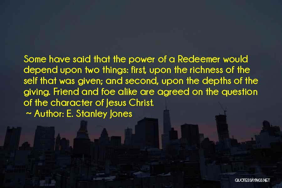 E. Stanley Jones Quotes: Some Have Said That The Power Of A Redeemer Would Depend Upon Two Things: First, Upon The Richness Of The