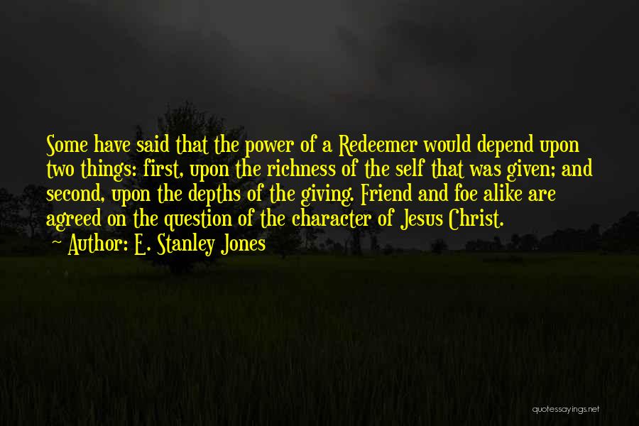 E. Stanley Jones Quotes: Some Have Said That The Power Of A Redeemer Would Depend Upon Two Things: First, Upon The Richness Of The