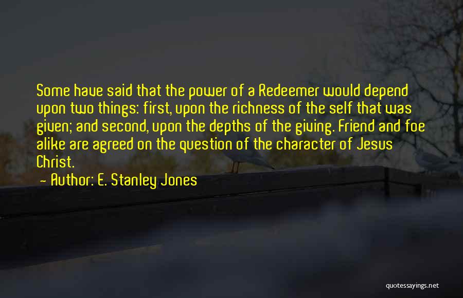 E. Stanley Jones Quotes: Some Have Said That The Power Of A Redeemer Would Depend Upon Two Things: First, Upon The Richness Of The