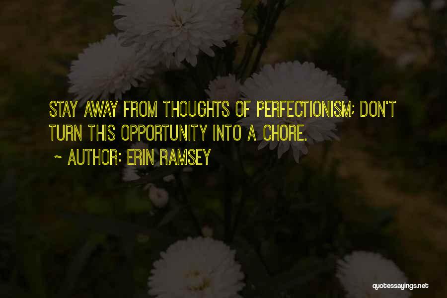 Erin Ramsey Quotes: Stay Away From Thoughts Of Perfectionism; Don't Turn This Opportunity Into A Chore.