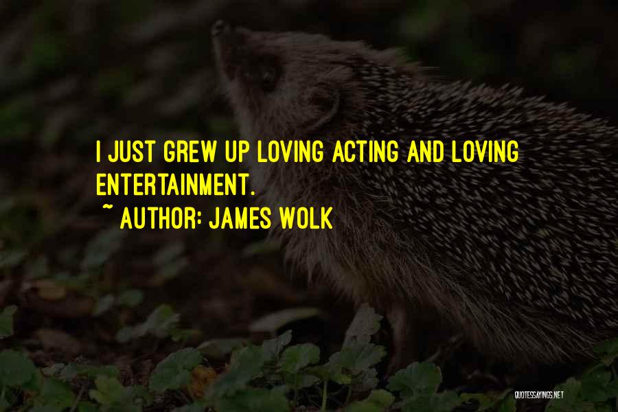 James Wolk Quotes: I Just Grew Up Loving Acting And Loving Entertainment.