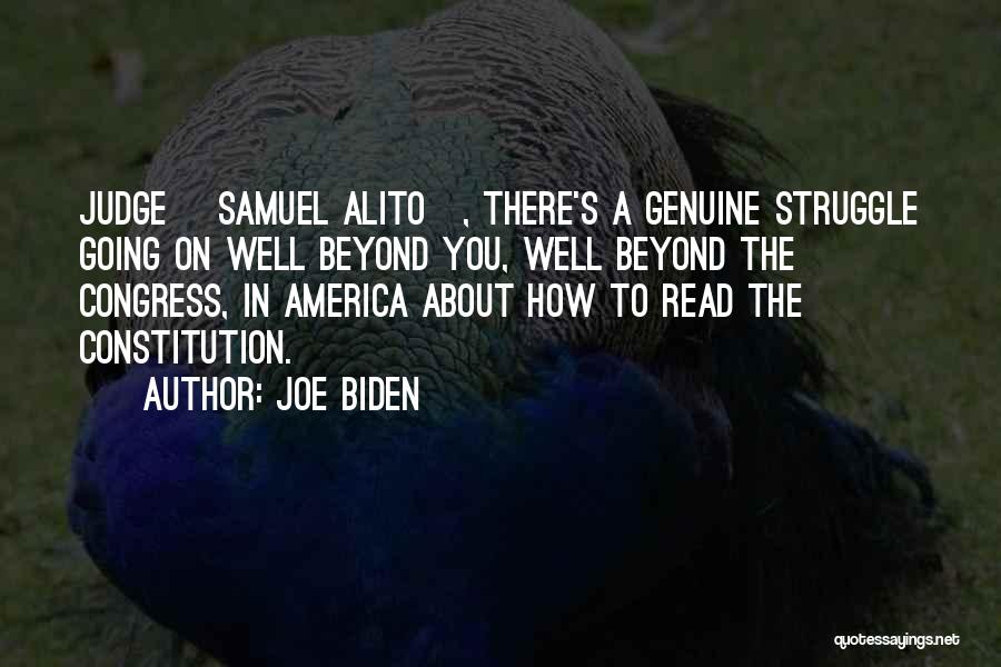 Joe Biden Quotes: Judge [samuel Alito], There's A Genuine Struggle Going On Well Beyond You, Well Beyond The Congress, In America About How