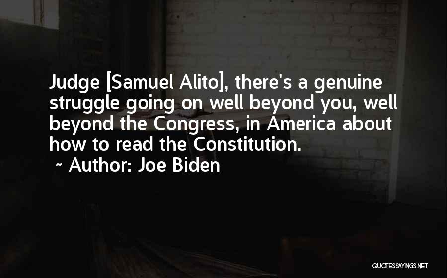 Joe Biden Quotes: Judge [samuel Alito], There's A Genuine Struggle Going On Well Beyond You, Well Beyond The Congress, In America About How