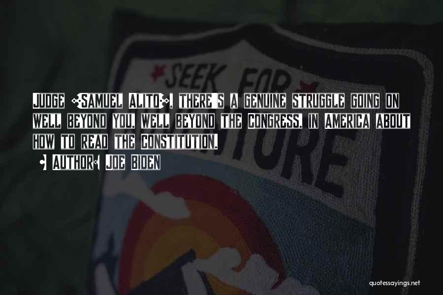 Joe Biden Quotes: Judge [samuel Alito], There's A Genuine Struggle Going On Well Beyond You, Well Beyond The Congress, In America About How