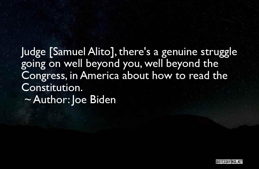 Joe Biden Quotes: Judge [samuel Alito], There's A Genuine Struggle Going On Well Beyond You, Well Beyond The Congress, In America About How