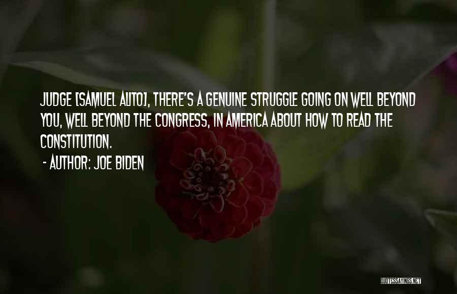 Joe Biden Quotes: Judge [samuel Alito], There's A Genuine Struggle Going On Well Beyond You, Well Beyond The Congress, In America About How