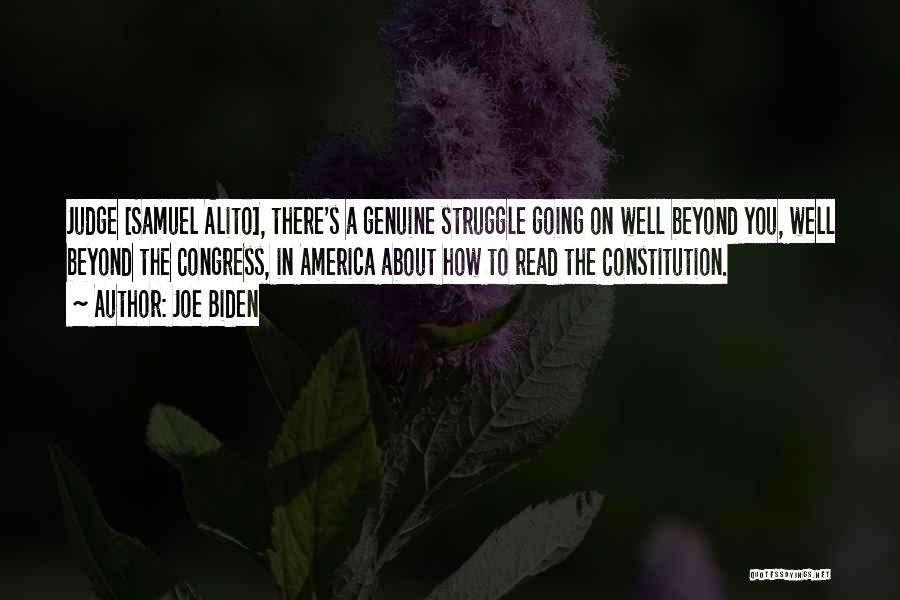 Joe Biden Quotes: Judge [samuel Alito], There's A Genuine Struggle Going On Well Beyond You, Well Beyond The Congress, In America About How