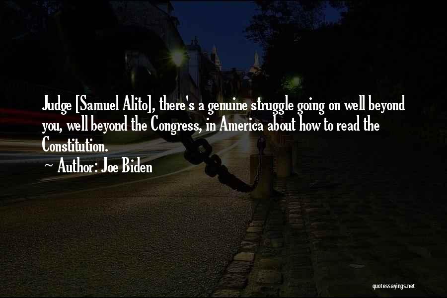 Joe Biden Quotes: Judge [samuel Alito], There's A Genuine Struggle Going On Well Beyond You, Well Beyond The Congress, In America About How