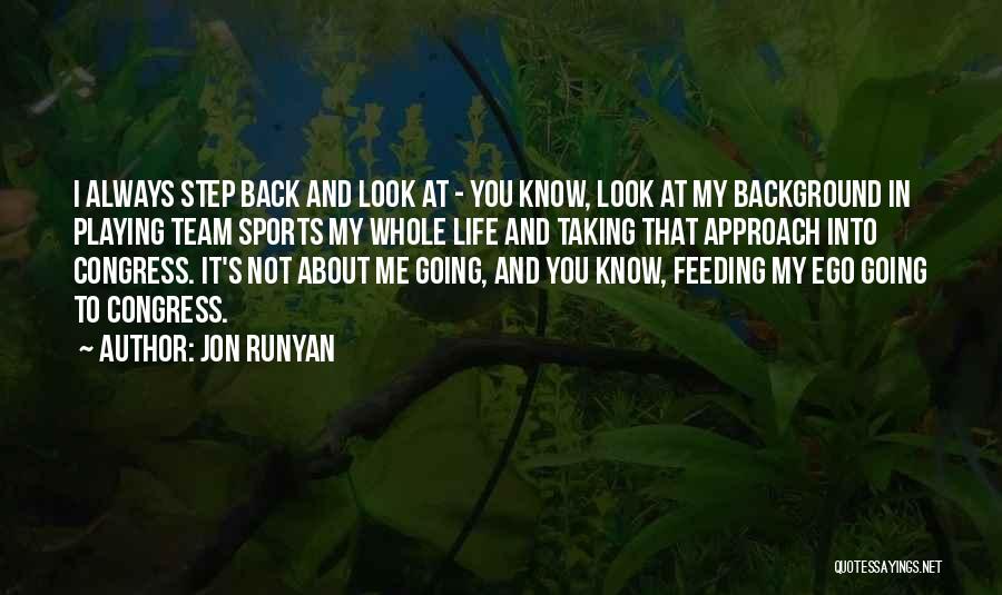 Jon Runyan Quotes: I Always Step Back And Look At - You Know, Look At My Background In Playing Team Sports My Whole