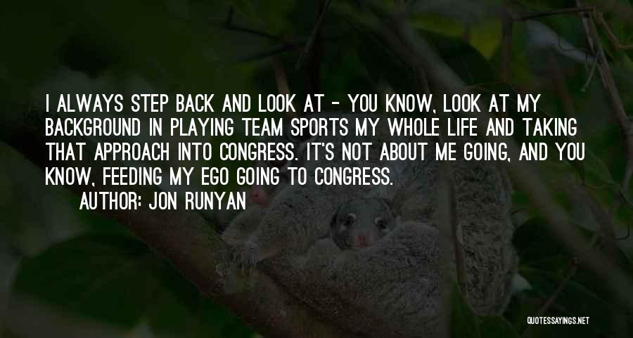 Jon Runyan Quotes: I Always Step Back And Look At - You Know, Look At My Background In Playing Team Sports My Whole